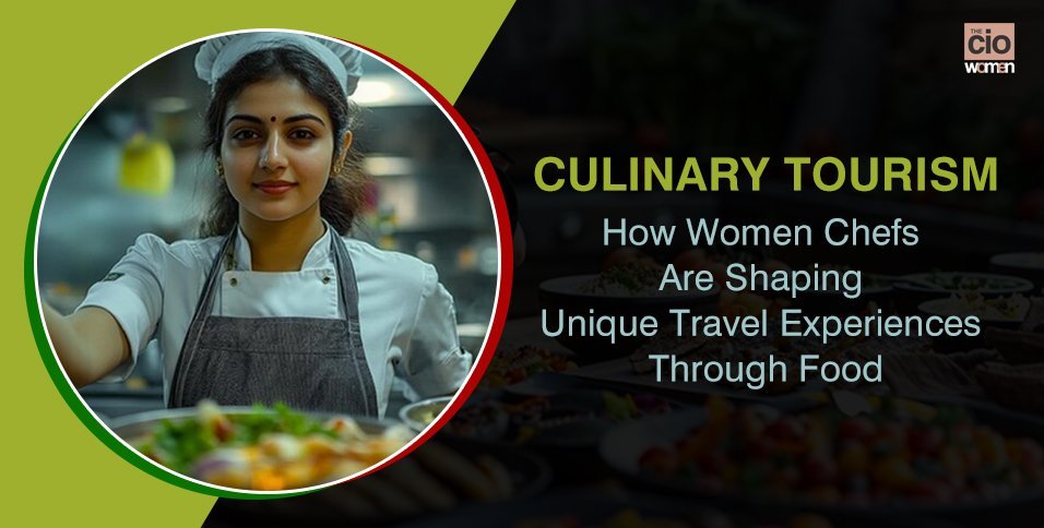 Women Chefs Are Shaping Unique Travel Experiences Through Food